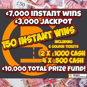 £10,000 Cash - £7000 Instant Wins / £3000 Final Prize - 150 INSTANT WINS