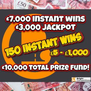 **£10,000 CASH** £7000 INSTANT WINS / £3000 FINAL PRIZE - 150 INSTANT WIN PRIZES