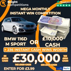 £40,000 MEGA MONTHLY DRAW - BMW 1.6D M SPORT or £10,000 CASH FINAL PRIZE / £30,000 INSTANT CASH WINS