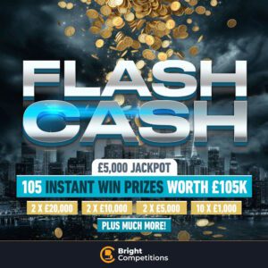 Flash Cash - 100 Instant Wins Worth £105k & £5k Jackpot - 2x £20k, 2x £10k, 2x £5k & More
